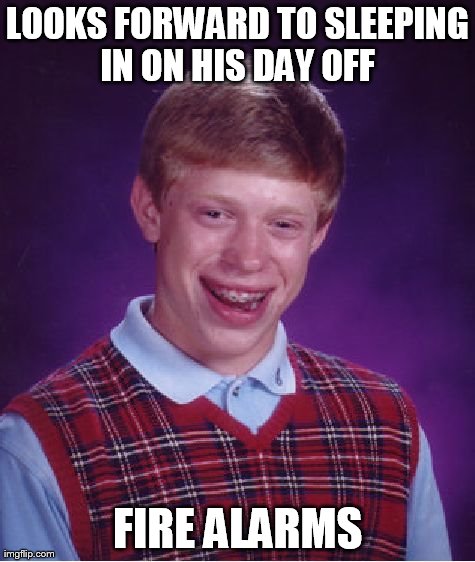 Bad Luck Brian Meme | LOOKS FORWARD TO SLEEPING IN ON HIS DAY OFF FIRE ALARMS | image tagged in memes,bad luck brian | made w/ Imgflip meme maker