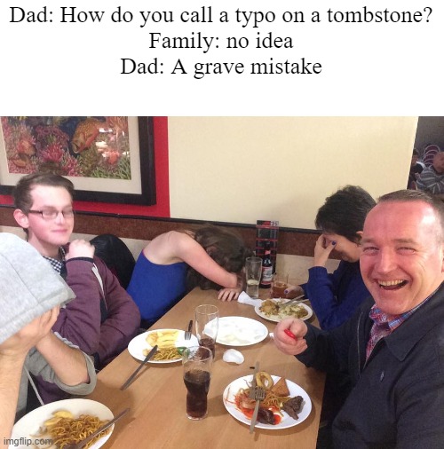 Dad Joke Meme | Dad: How do you call a typo on a tombstone?
Family: no idea
Dad: A grave mistake | image tagged in dad joke meme,memes,funny,cats,gifs | made w/ Imgflip meme maker