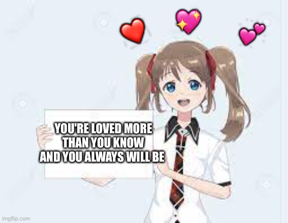 Behold.. facts! | ❤️; 💖; 💕; YOU'RE LOVED MORE THAN YOU KNOW AND YOU ALWAYS WILL BE | image tagged in anime holding a sign,wholesome | made w/ Imgflip meme maker