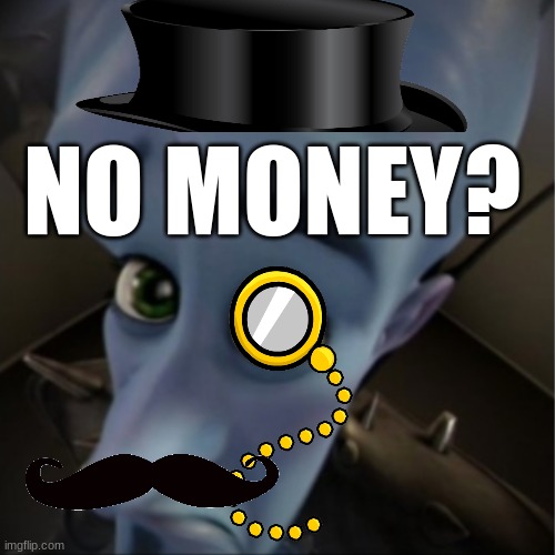 Megamind peeking | NO MONEY? | image tagged in megamind peeking | made w/ Imgflip meme maker