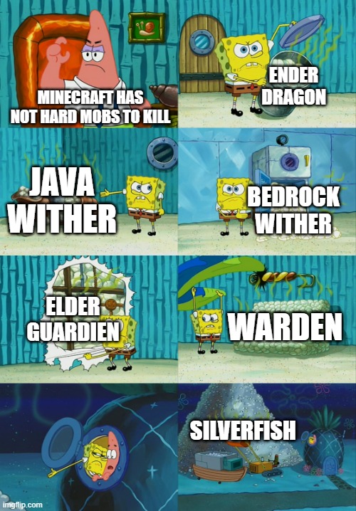 Spongebob diapers meme | ENDER DRAGON; MINECRAFT HAS NOT HARD MOBS TO KILL; JAVA WITHER; BEDROCK WITHER; ELDER GUARDIEN; WARDEN; SILVERFISH | image tagged in spongebob diapers meme | made w/ Imgflip meme maker