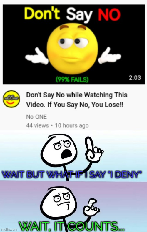 WAIT BUT WHAT IF I SAY "I DENY"; WAIT, IT COUNTS... | image tagged in speechless stickman | made w/ Imgflip meme maker