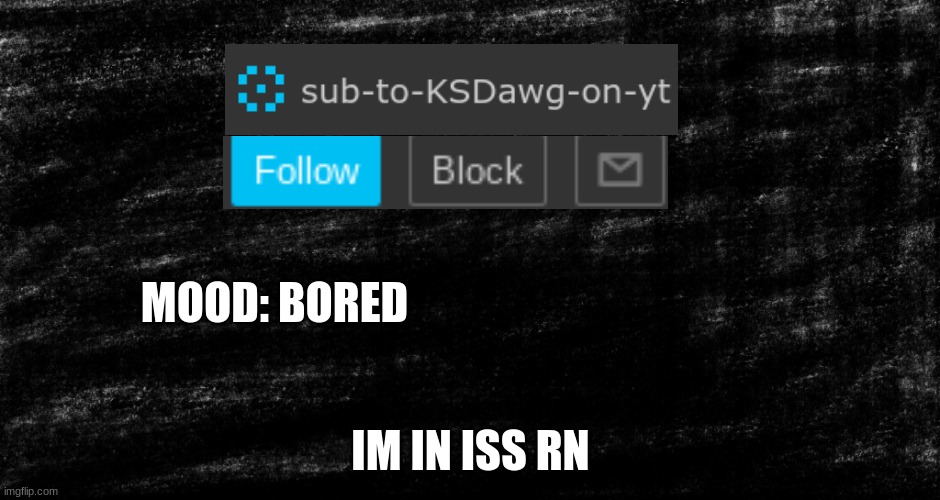 ksdawg update | MOOD: BORED; IM IN ISS RN | image tagged in ksdawg update | made w/ Imgflip meme maker