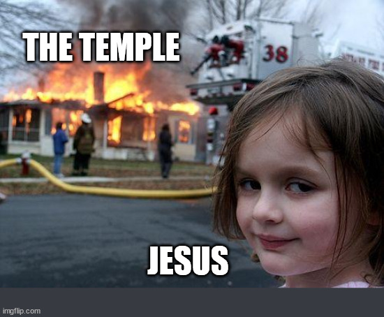 As predicted | THE TEMPLE; JESUS | image tagged in memes,disaster girl,dank,christian,r/dankchristianmemes | made w/ Imgflip meme maker