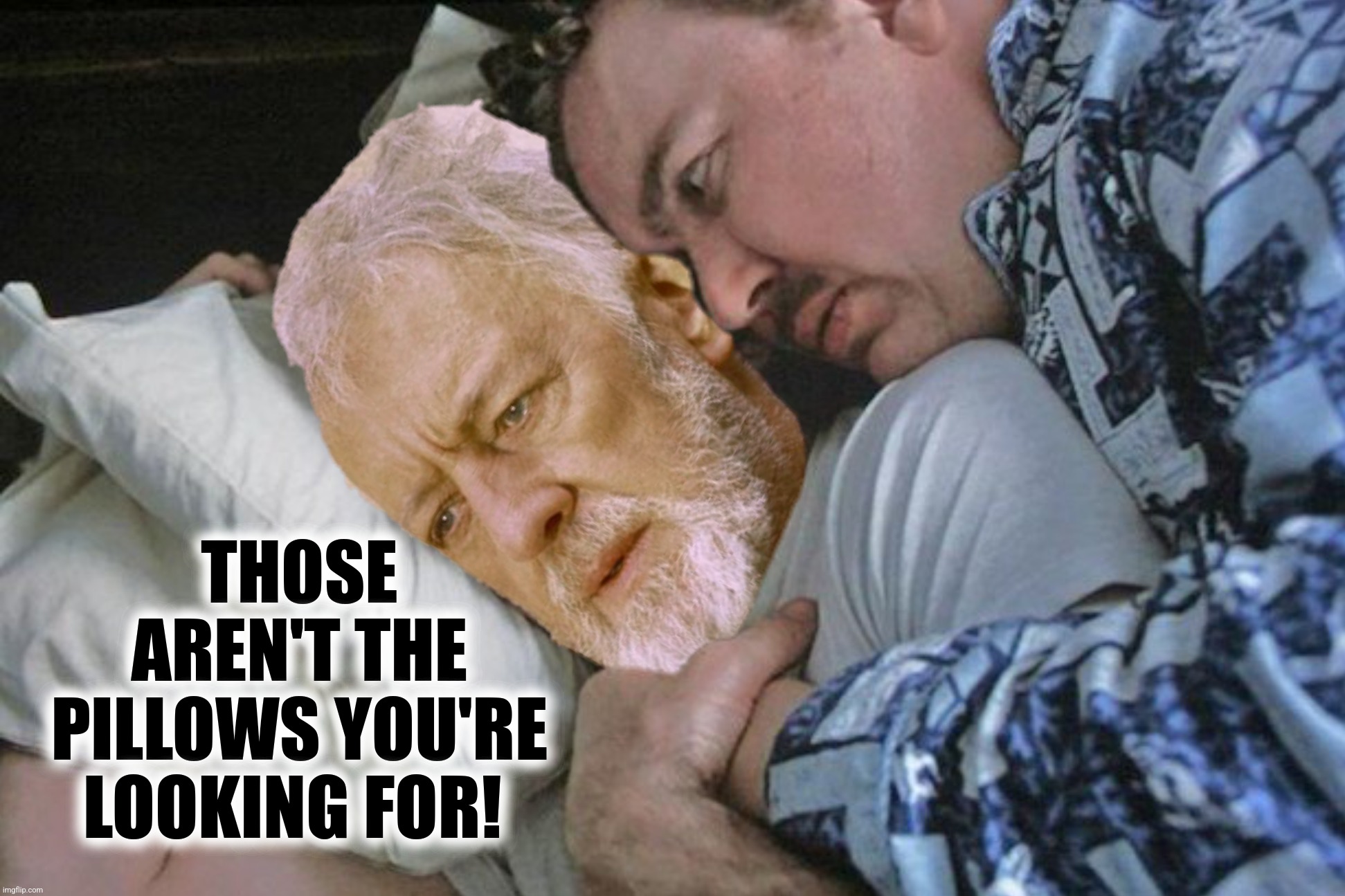 The Dark Side (Submission suggested by jdatesta) | THOSE AREN'T THE PILLOWS YOU'RE LOOKING FOR! | image tagged in bad photoshop,obi wan kenobi,planes trains and automobiles,pillows | made w/ Imgflip meme maker