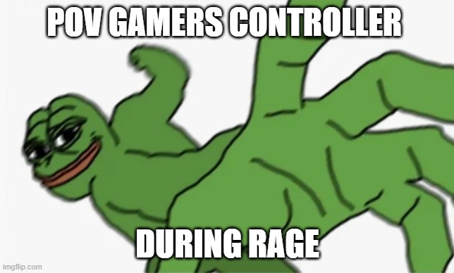 pepe punch | POV GAMERS CONTROLLER; DURING RAGE | image tagged in pepe punch | made w/ Imgflip meme maker
