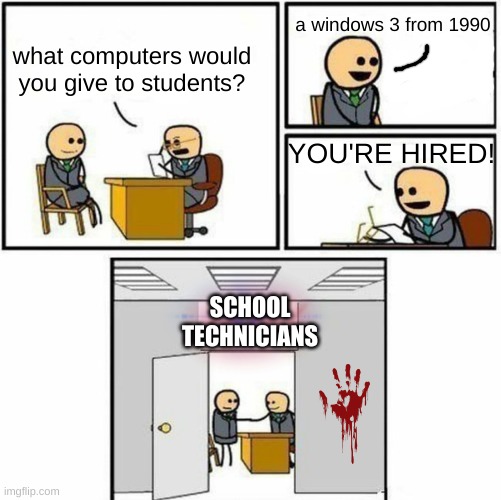 You're hired | a windows 3 from 1990; what computers would you give to students? YOU'RE HIRED! SCHOOL
TECHNICIANS | image tagged in you're hired | made w/ Imgflip meme maker