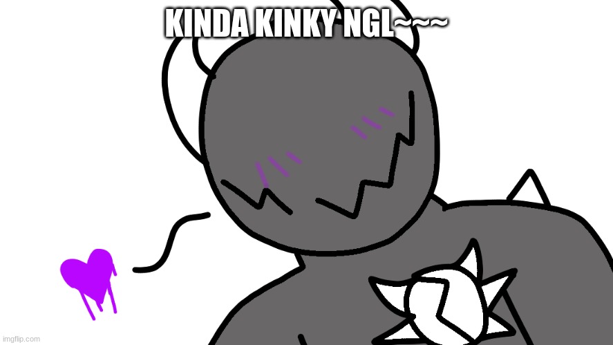 KINDA KINKY NGL~~~ | made w/ Imgflip meme maker