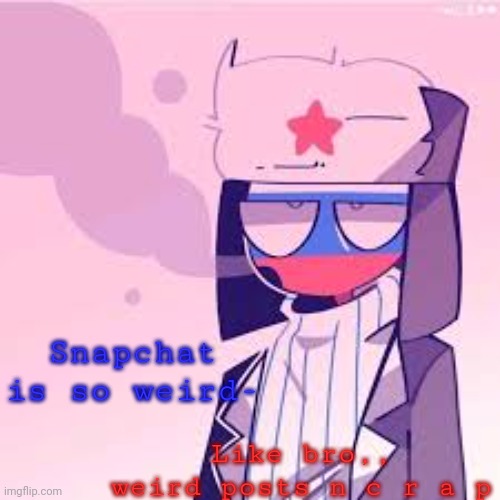 .. | Like bro,, weird posts n c r a p; Snapchat is so weird- | made w/ Imgflip meme maker