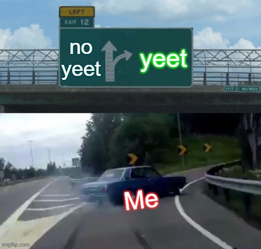 Favroite word | no yeet; yeet; Me | image tagged in memes,left exit 12 off ramp | made w/ Imgflip meme maker