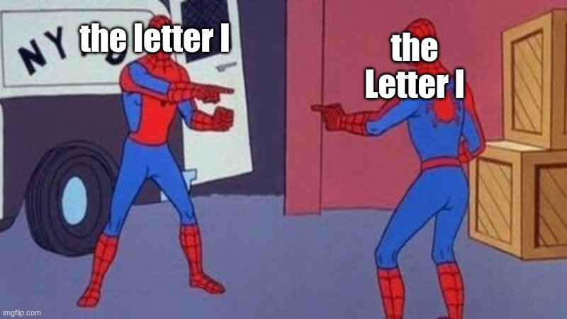 Why these two letter like this? | the letter I; the Letter l | image tagged in spiderman pointing at spiderman | made w/ Imgflip meme maker