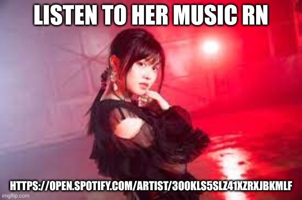 absolute bangers | LISTEN TO HER MUSIC RN; HTTPS://OPEN.SPOTIFY.COM/ARTIST/3O0KLS5SLZ41XZRXJBKMLF | made w/ Imgflip meme maker