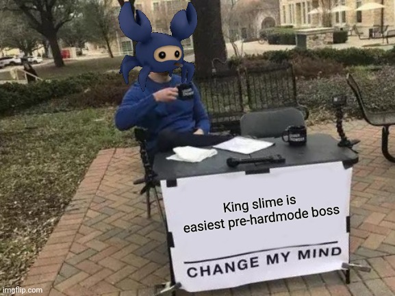 Change My Mind Meme | King slime is easiest pre-hardmode boss | image tagged in memes,change my mind | made w/ Imgflip meme maker