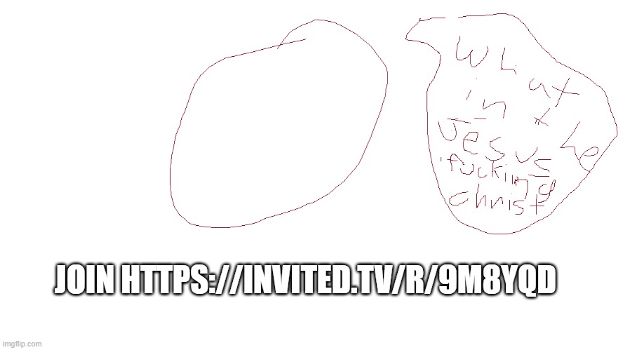 what- | JOIN HTTPS://INVITED.TV/R/9M8YQD | image tagged in what- | made w/ Imgflip meme maker