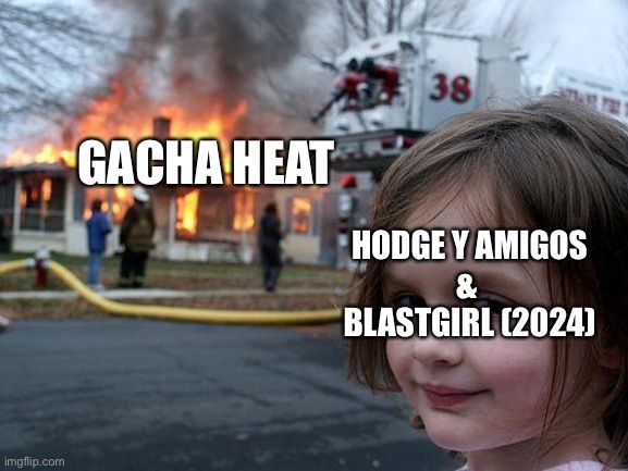 Oh dear, dear… | GACHA HEAT; HODGE Y AMIGOS
& 
BLASTGIRL (2024) | image tagged in memes,disaster girl | made w/ Imgflip meme maker