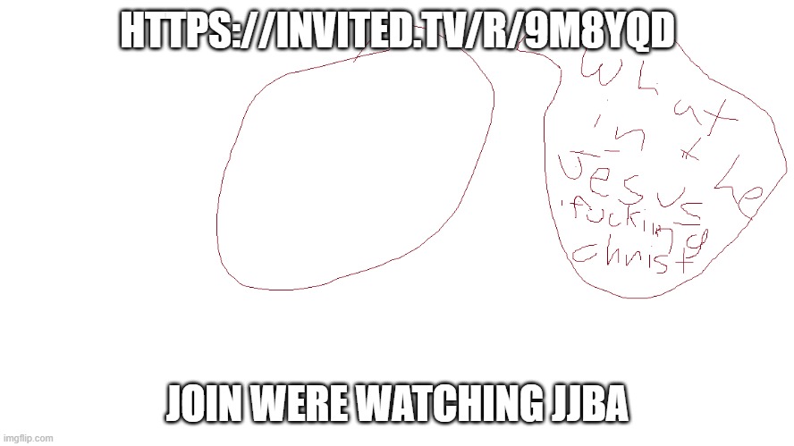 what- | HTTPS://INVITED.TV/R/9M8YQD; JOIN WERE WATCHING JJBA | image tagged in what- | made w/ Imgflip meme maker