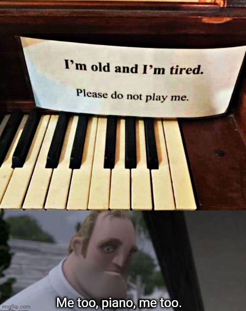 Played out | Me too, piano, me too. | image tagged in me too kid,old,tired,piano,funny signs,the incredibles | made w/ Imgflip meme maker