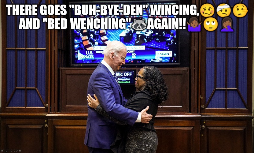 Biden Katanji | THERE GOES "BUH-BYE-DEN" WINCING,🥴🤕🤥
AND "BED WENCHING"🦝AGAIN!!🤷🏾‍♀️🙄🤦🏾‍♀️ | image tagged in creepy joe biden | made w/ Imgflip meme maker