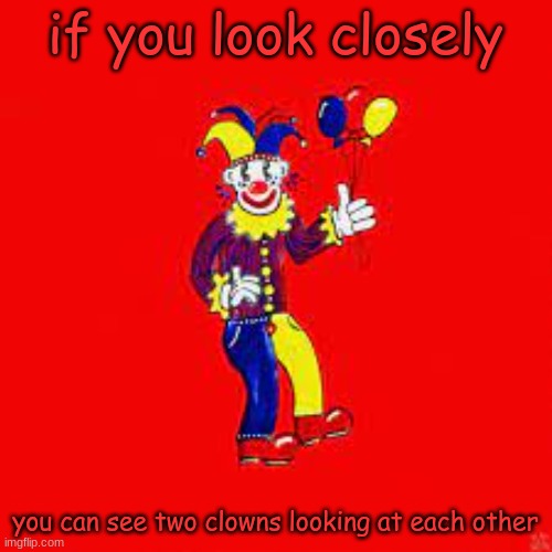 if you see this, you just got rekt | if you look closely; you can see two clowns looking at each other | image tagged in haha | made w/ Imgflip meme maker