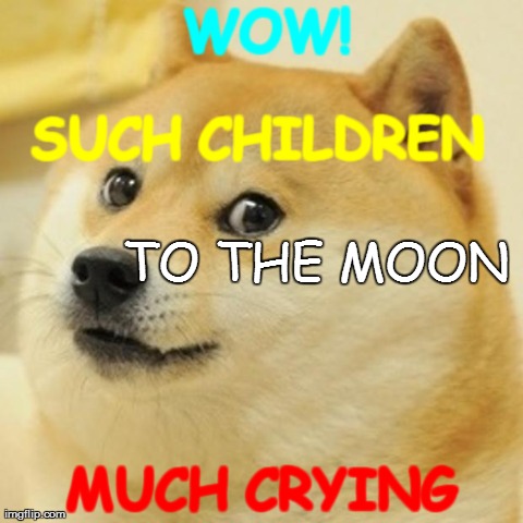 Doge Meme | WOW! MUCH CRYING SUCH CHILDREN        TO THE MOON | image tagged in memes,doge | made w/ Imgflip meme maker
