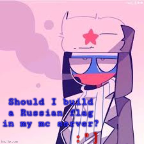 .. | :"]; Should I build a Russian flag in my mc server? | made w/ Imgflip meme maker