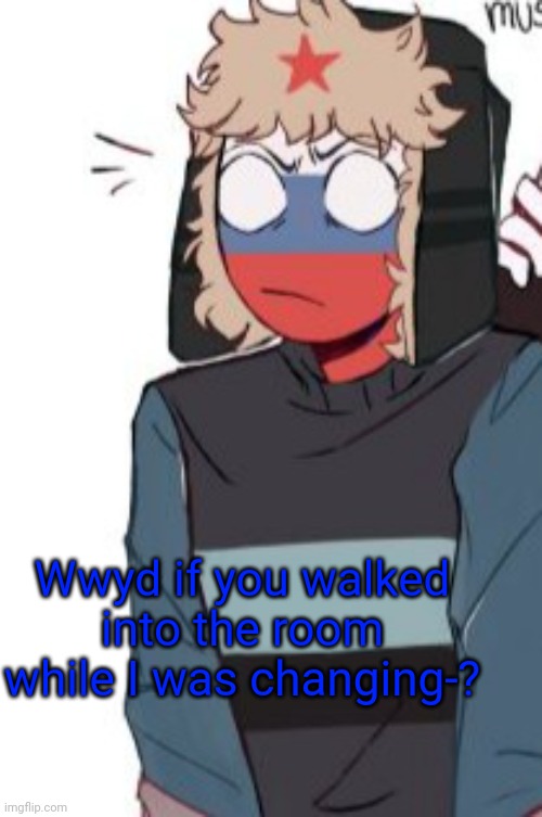 Wwyd if you walked into the room while I was changing-? | image tagged in russ | made w/ Imgflip meme maker