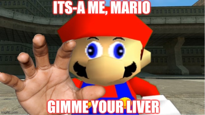 Mario Wants Your Liver | ITS-A ME, MARIO; GIMME YOUR LIVER | image tagged in smg4 mario derp reaction,liver,mario,smg4,memes | made w/ Imgflip meme maker