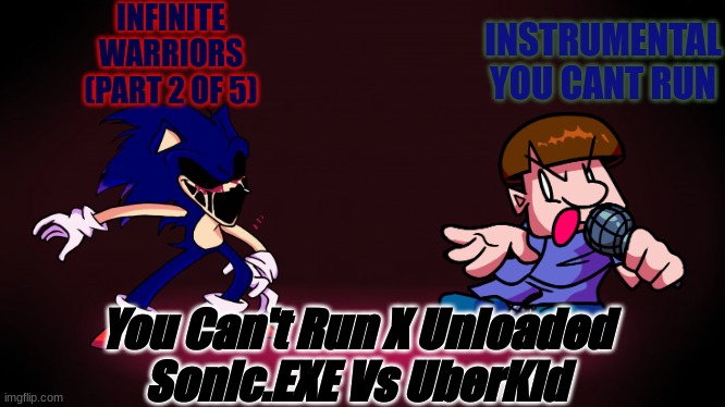 Part 2( also sussy amogus) | INFINITE
WARRIORS
(PART 2 OF 5); INSTRUMENTAL
YOU CANT RUN; You Can't Run X Unloaded
Sonic.EXE Vs UberKid | made w/ Imgflip meme maker