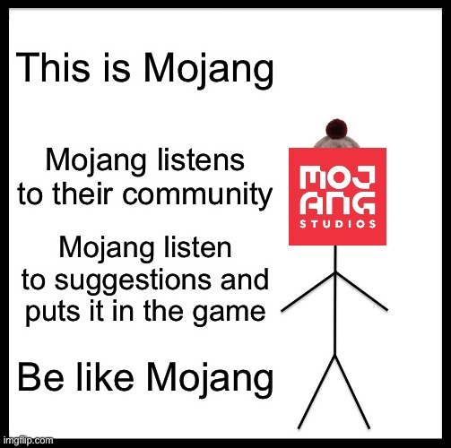 Be Like Bill | This is Mojang; Mojang listens to their community; Mojang listen to suggestions and puts it in the game; Be like Mojang | image tagged in memes,be like bill | made w/ Imgflip meme maker