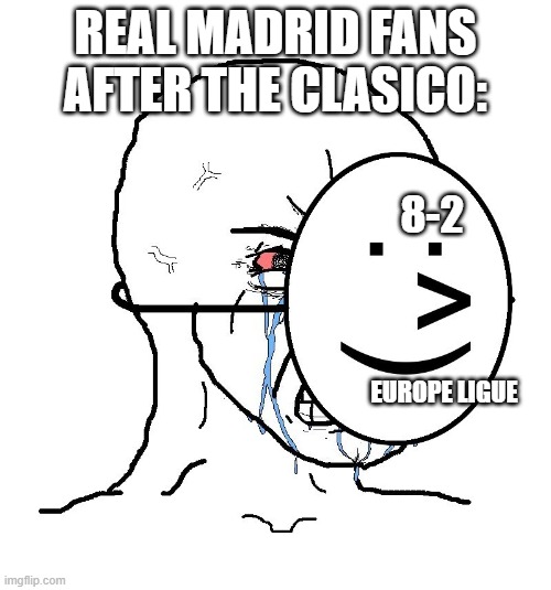Pretending To Be Happy, Hiding Crying Behind A Mask | REAL MADRID FANS AFTER THE CLASICO:; 8-2; EUROPE LIGUE | image tagged in pretending to be happy hiding crying behind a mask | made w/ Imgflip meme maker