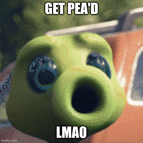 haha | GET PEA'D; LMAO | image tagged in pvz,plants vs zombies,haha,haha yes | made w/ Imgflip meme maker