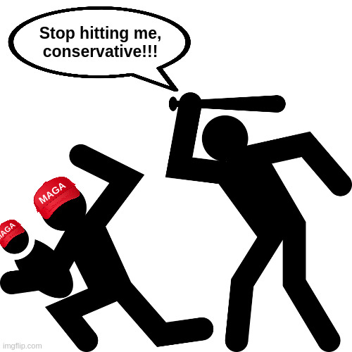 Modern Liberalism | Stop hitting me,
conservative!!! MAGA; MAGA | image tagged in liberals,democrats,progressives,socialists,fascists,rage | made w/ Imgflip meme maker