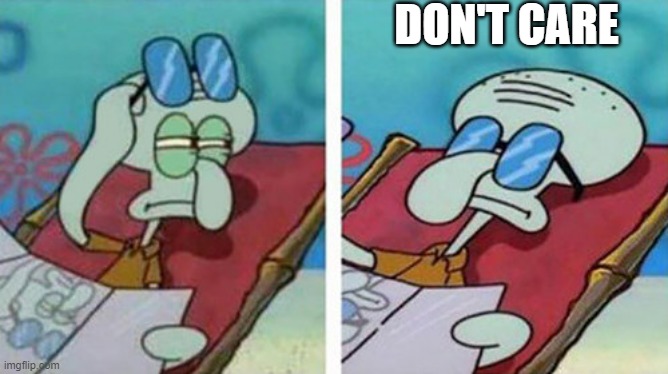 Squidward Don't Care | DON'T CARE | image tagged in squidward don't care | made w/ Imgflip meme maker