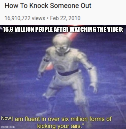 Uh oh..... | 16.9 MILLION PEOPLE AFTER WATCHING THE VIDEO:; Now | image tagged in memes,youtube,i am fluent in over six million forms of kicking your a-s,star wars,uh oh | made w/ Imgflip meme maker