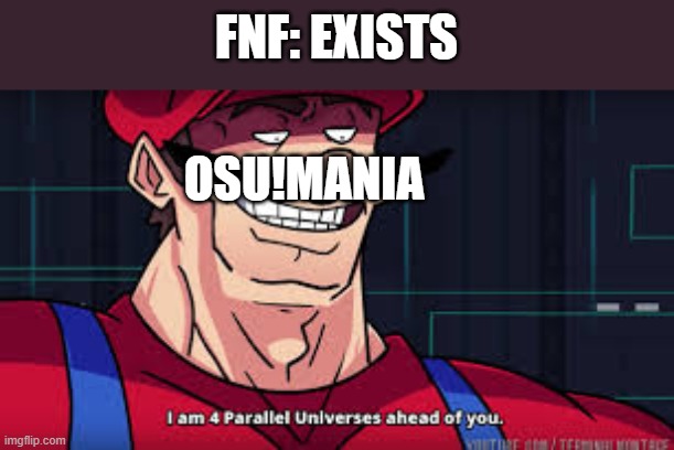 2007 Moment | FNF: EXISTS; OSU!MANIA | image tagged in im already four parallel universes infront of you,fnf | made w/ Imgflip meme maker