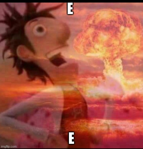 MushroomCloudy | E E | image tagged in mushroomcloudy | made w/ Imgflip meme maker