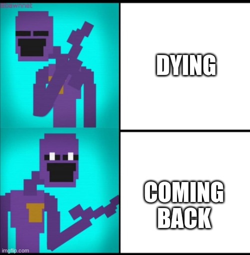 Drake Hotline Bling Meme FNAF EDITION | DYING COMING BACK | image tagged in drake hotline bling meme fnaf edition | made w/ Imgflip meme maker