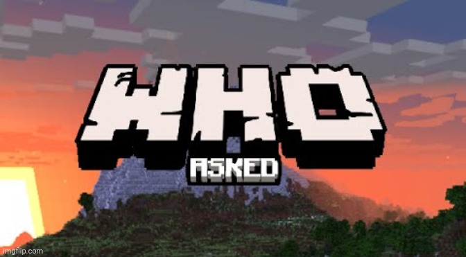 Who asked | image tagged in who asked | made w/ Imgflip meme maker