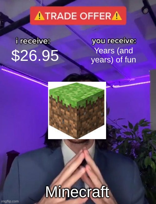 Minceraft | $26.95; Years (and years) of fun; Minecraft | image tagged in trade offer | made w/ Imgflip meme maker