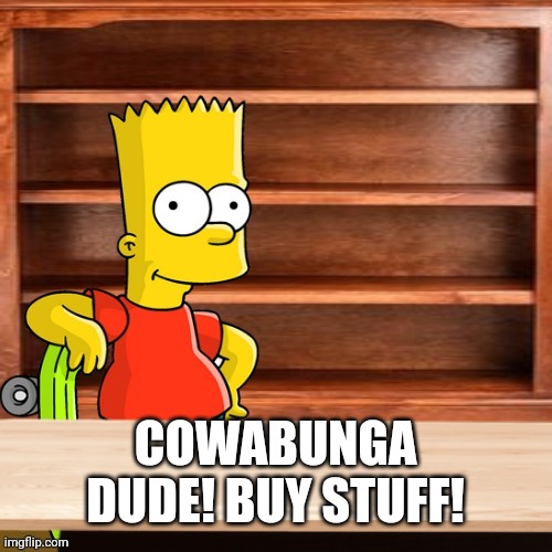 bart empty shelves shop-s.top 4sale template | COWABUNGA DUDE! BUY STUFF! | image tagged in bart empty shelves shop-s top 4sale template | made w/ Imgflip meme maker