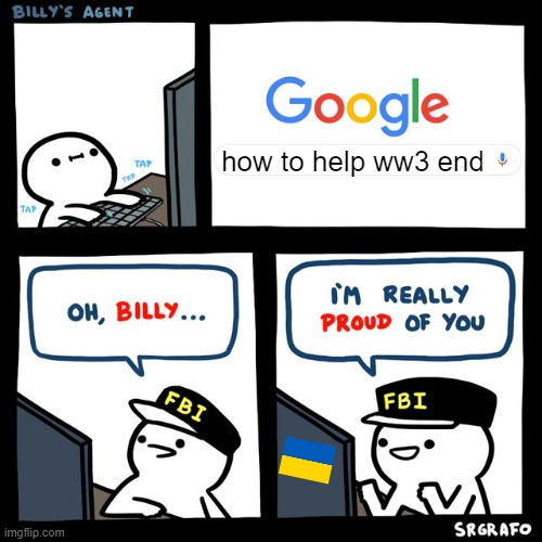 :,) | how to help ww3 end | image tagged in billy's fbi agent | made w/ Imgflip meme maker