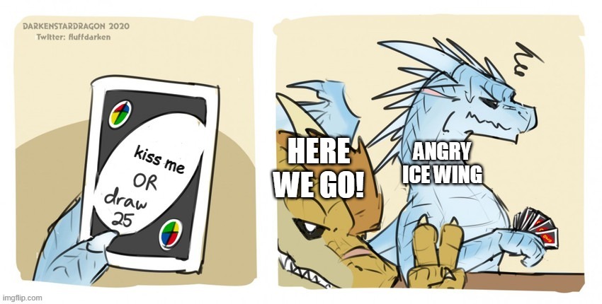 Wings of fire UNO | kiss me; HERE WE GO! ANGRY ICE WING | image tagged in wings of fire uno | made w/ Imgflip meme maker