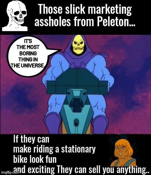 Peloton slick marketing Skeletor | Those slick marketing assholes from Peleton... IT'S THE MOST BORING THING IN THE UNIVERSE. If they can make riding a stationary bike look fun and exciting They can sell you anything.. | image tagged in black box | made w/ Imgflip meme maker