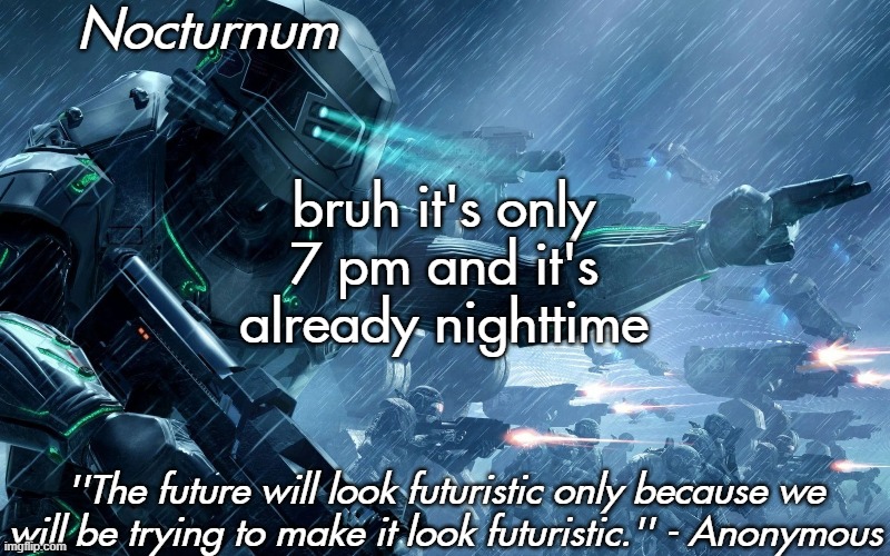 Nocturnum's futuristic temp | bruh it's only 7 pm and it's already nighttime | image tagged in nocturnum's futuristic temp | made w/ Imgflip meme maker