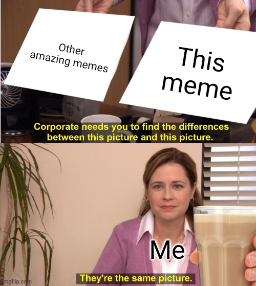 They're The Same Picture Meme | Other amazing memes This meme Me | image tagged in memes,they're the same picture | made w/ Imgflip meme maker