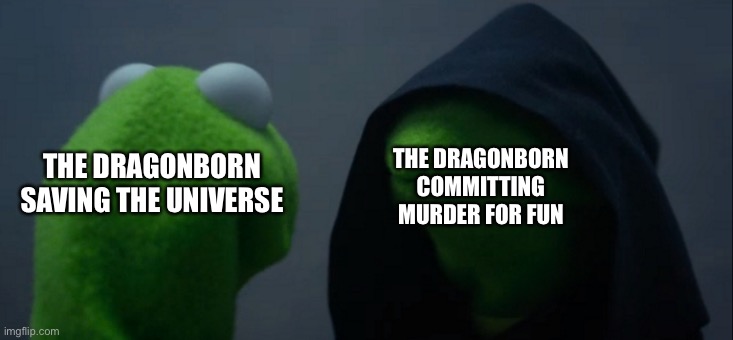 The Chosen one | THE DRAGONBORN COMMITTING MURDER FOR FUN; THE DRAGONBORN SAVING THE UNIVERSE | image tagged in memes,evil kermit,skyrim,gaming,video games | made w/ Imgflip meme maker