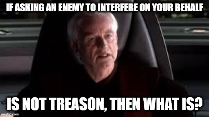 it's treason then | IF ASKING AN ENEMY TO INTERFERE ON YOUR BEHALF; IS NOT TREASON, THEN WHAT IS? | image tagged in it's treason then,trump is a traitor,putin,ukraine,scumbag,politics | made w/ Imgflip meme maker