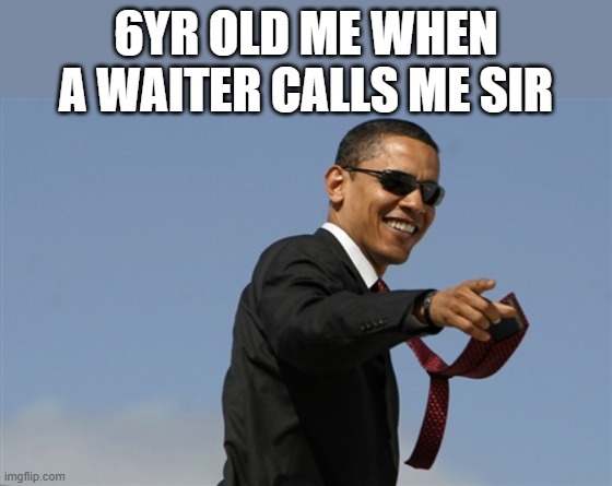 Cool Obama |  6YR OLD ME WHEN A WAITER CALLS ME SIR | image tagged in memes,cool obama,kids,relatable | made w/ Imgflip meme maker