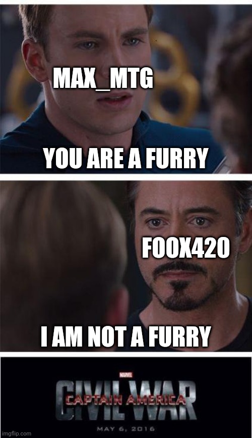 Marvel Civil War 1 Meme | MAX_MTG; YOU ARE A FURRY; FOOX420; I AM NOT A FURRY | image tagged in memes,marvel civil war 1 | made w/ Imgflip meme maker