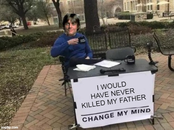 It Was Confront, Never Kill | I WOULD HAVE NEVER KILLED MY FATHER | image tagged in luke skywalker change my mind | made w/ Imgflip meme maker